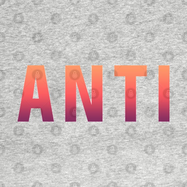 That's Why I'm So Anti by CreativeShirt